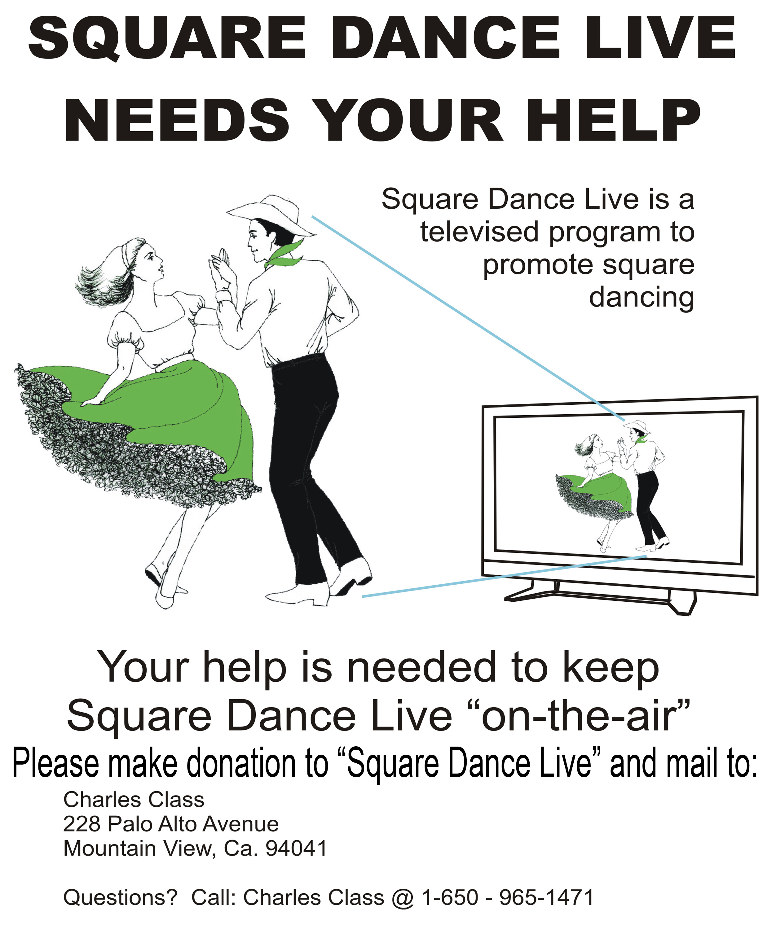 Your help is needed to keep SQUARE DANCE LIVE "ON THE AIR" Please make checks payable to Square Dance Live and mail to Charles Class 228 Palo Alto Ave. Mountain View, CA 94041